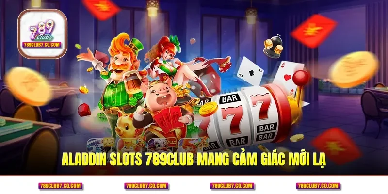 Aladdin Slots 789Club mang cảm giác mới lạ