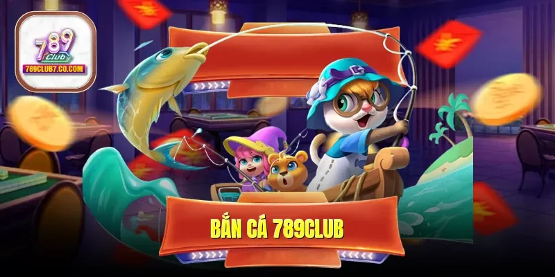 Bắn Cá 789CLUB: Sảnh Game Đổi Thưởng Đỉnh Cao 2026