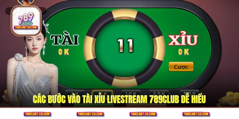 Các bước vào tài xỉu livestream 789CLUB dễ hiểu