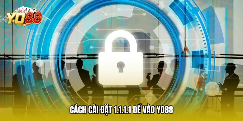 Cách cài đặt 1.1.1.1 để vào Yo88