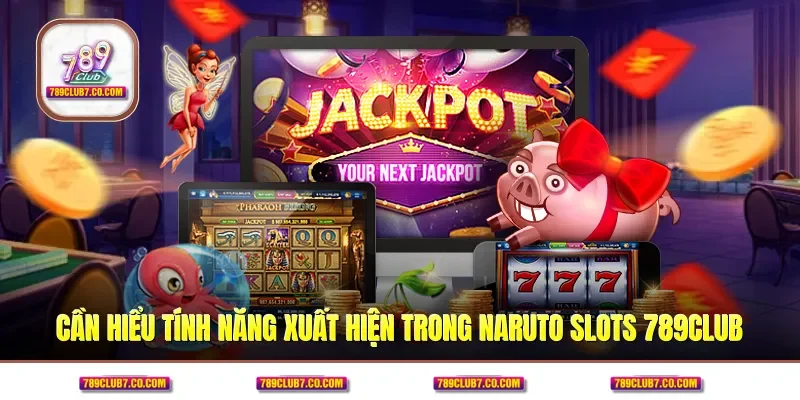 Cần hiểu tính năng xuất hiện trong Naruto slots 789CLUB