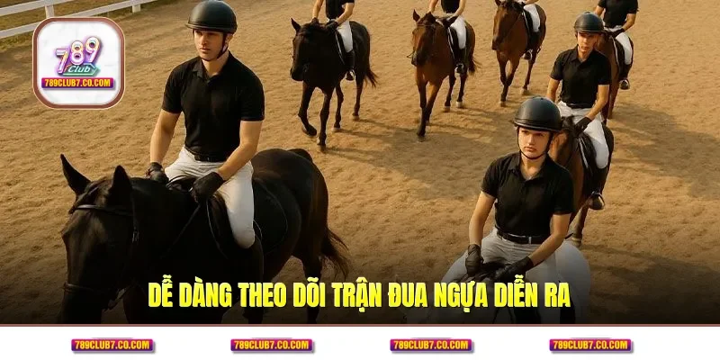 Dễ dàng theo dõi trận đua ngựa diễn ra