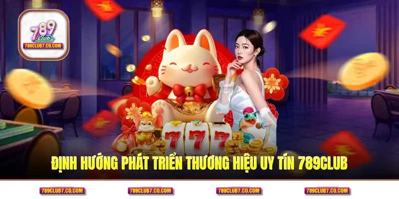 Định hướng phát triển thương hiệu uy tín 789CLUB