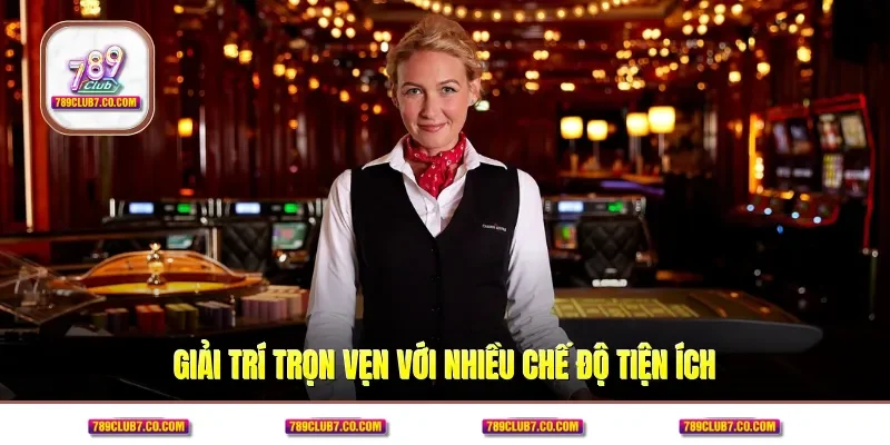 Giải trí trọn vẹn với nhiều chế độ tiện ích