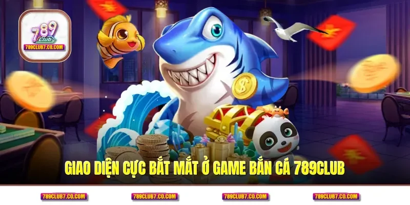 Giao diện cực bắt mắt ở game bắn cá 789CLUB 