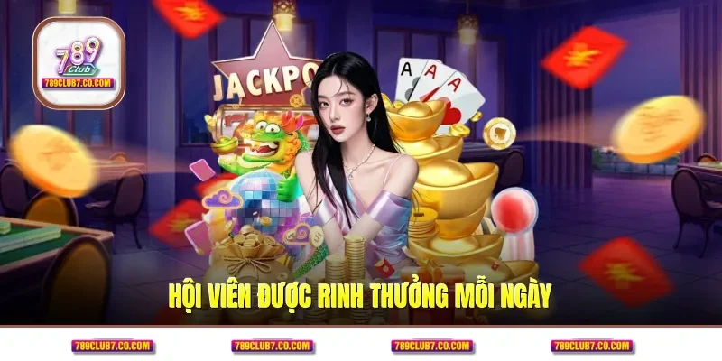 Hội viên được rinh thưởng mỗi ngày