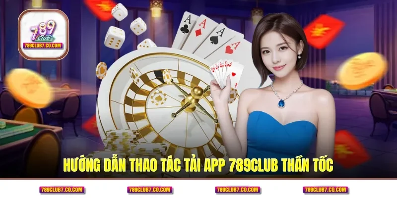 Hướng dẫn thao tác tải app 789CLUB thần tốc