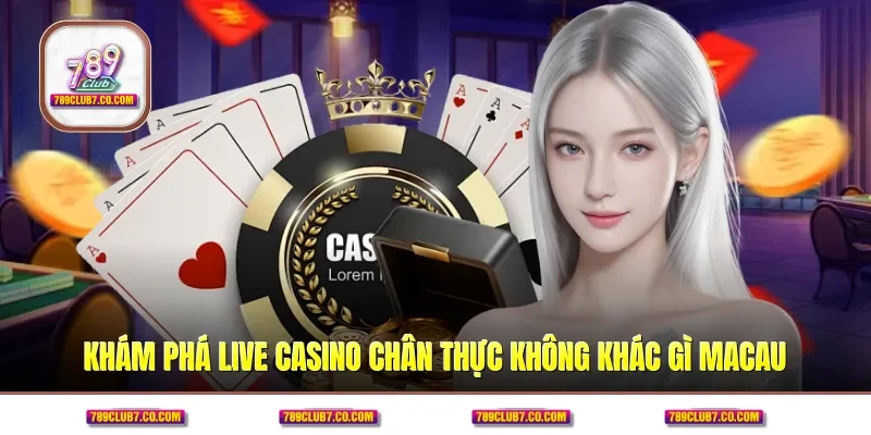 Khám phá live casino chân thực không khác gì Macau