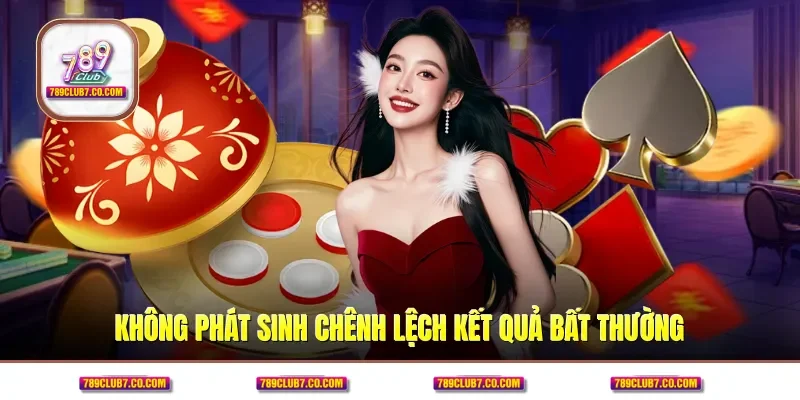 Không phát sinh chênh lệch kết quả bất thường