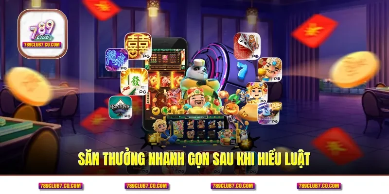 Săn thưởng nhanh gọn sau khi hiểu luật