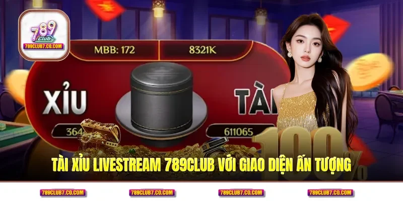 Tài xỉu livestream 789CLUB với giao diện ấn tượng