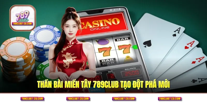 Thần bài miền tây 789CLUB tạo đột phá mới
