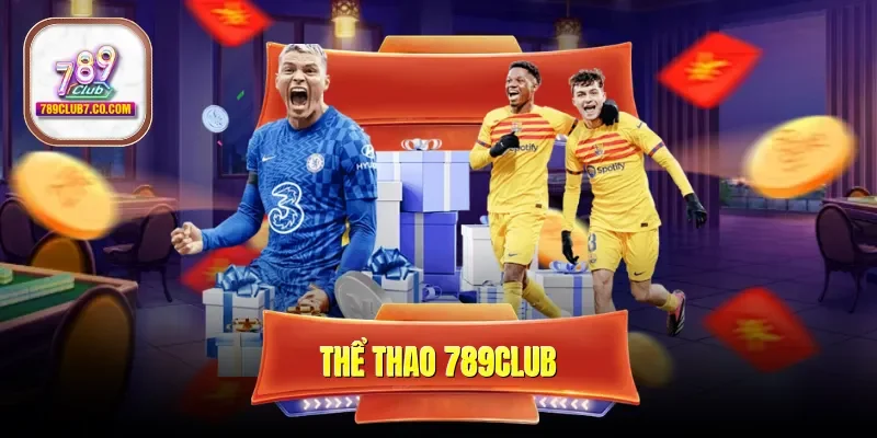 Thể thao 789CLUB - Bảng Tỷ Lệ Kèo Bóng Đá Cạnh Tranh Nhất