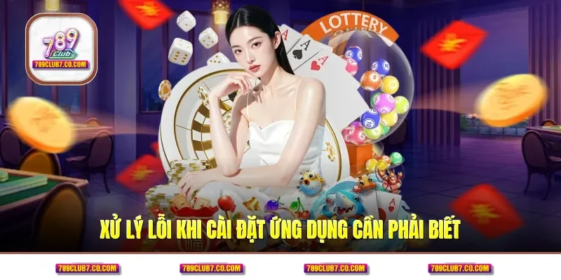 Xử lý lỗi khi cài đặt ứng dụng cần phải biết